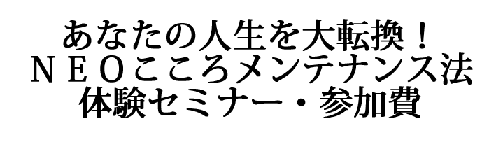 あなたの人生を大転換！ＮＥＯこころメンテナンス法体験セミナー参加費